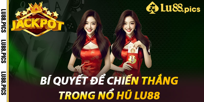 Bí Quyết Để Chiến Thắng Trong Nổ Hũ LU88