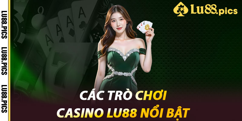 Casino LU88 - Thế Giới Cá Cược Đầy Kịch Tính Dành Cho Bạn 1 Các trò chơi Casino LU88 nổi bật
