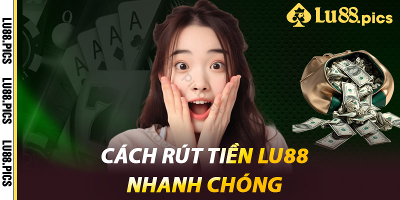 Rút Tiền LU88 - Thực Hiện Giao Dịch Đơn Giản Và Hiệu Quả 2 Cách rút tiền LU88 nhanh chóng