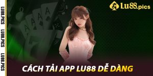 Cách tải app LU88 dễ dàng