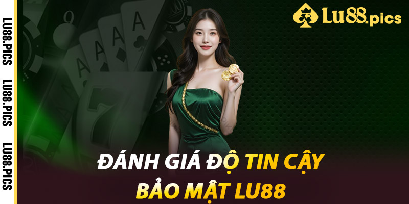 Bảo Mật LU88 – Đối Tác Đáng Tin Cậy Cho Mọi Người Chơi 2 Đánh giá độ tin cậy bảo mật LU88