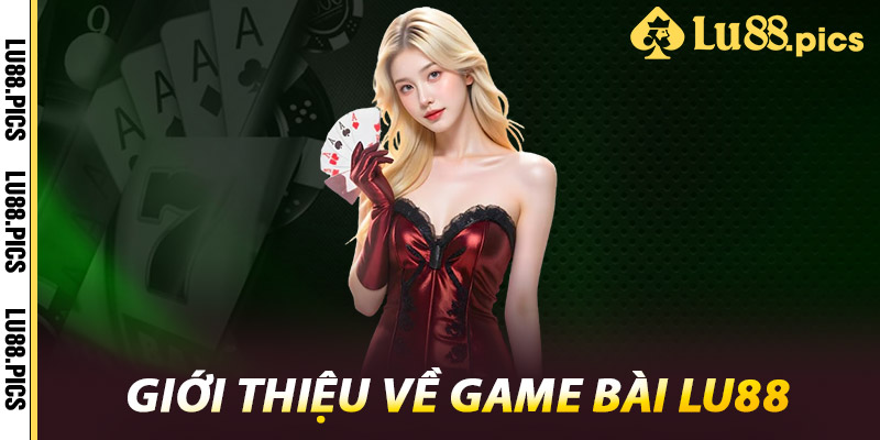 Giới thiệu về Game Bài LU88