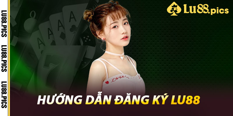 Hướng dẫn Đăng ký LU88