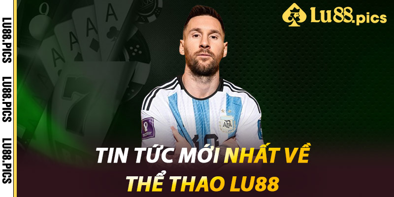 Tin tức mới nhất về Thể Thao LU88